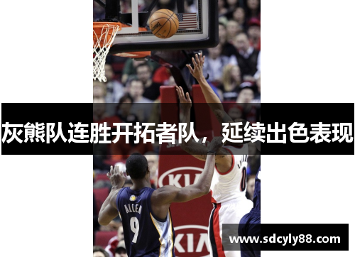 灰熊队连胜开拓者队，延续出色表现
