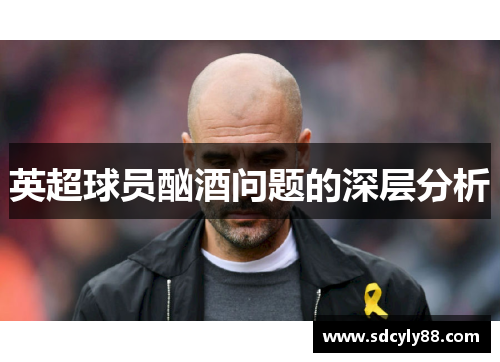 英超球员酗酒问题的深层分析