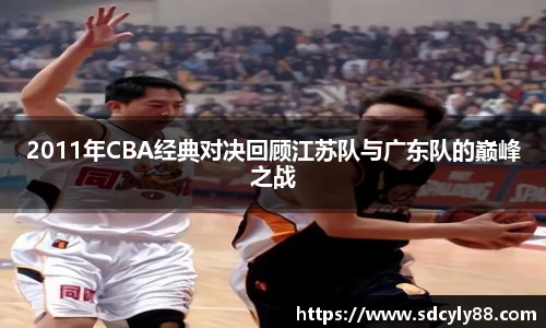 2011年CBA经典对决回顾江苏队与广东队的巅峰之战