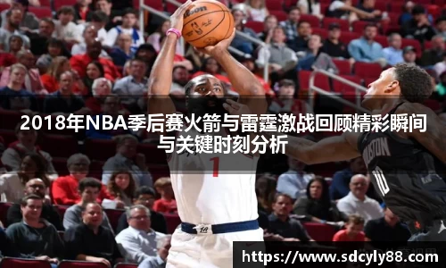 2018年NBA季后赛火箭与雷霆激战回顾精彩瞬间与关键时刻分析