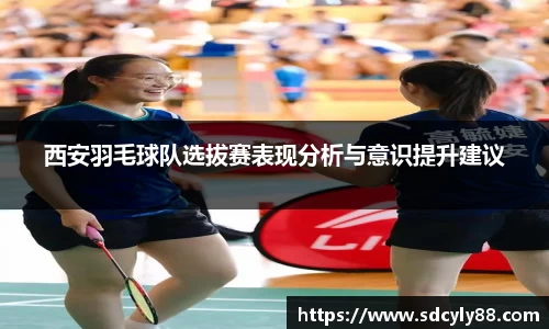 西安羽毛球队选拔赛表现分析与意识提升建议